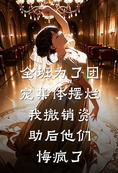 全班为了团宠集体摆烂，我撤销资助后他们悔疯了