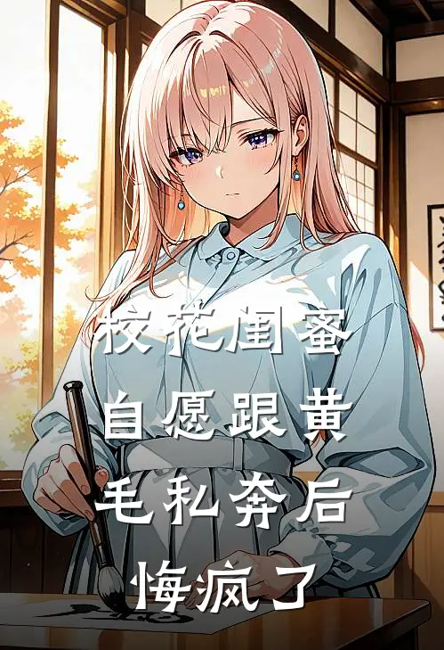 校花闺蜜自愿跟黄毛私奔后，悔疯了黄毛柳若瑶免费小说大全_小说完结校花闺蜜自愿跟黄毛私奔后，悔疯了(黄毛柳若瑶)