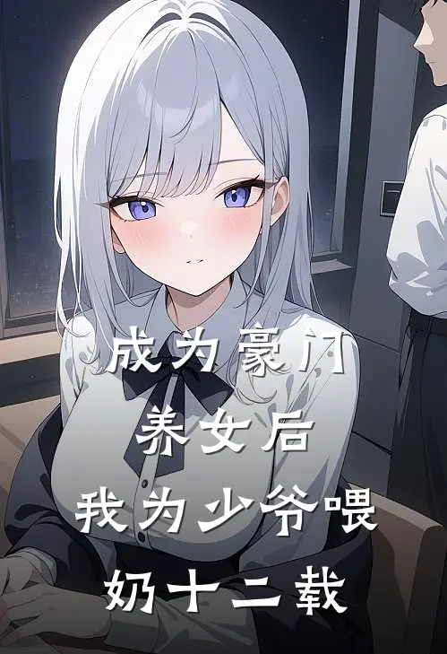 成为豪门养女后，我为少爷喂奶十二载